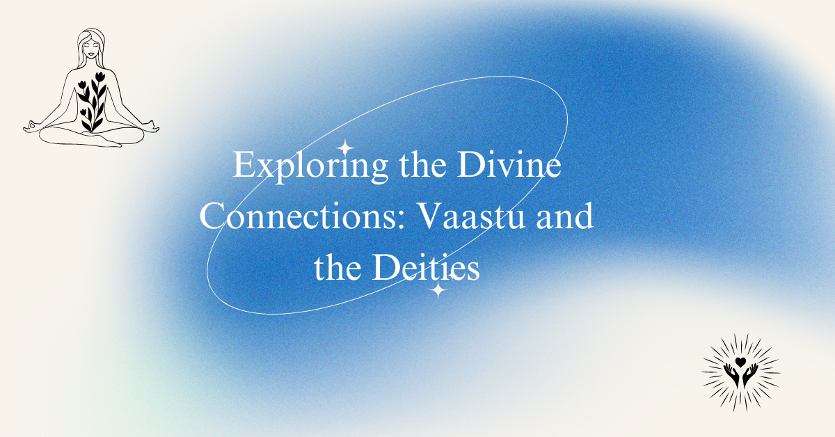 Exploring the Divine Connections: Vaastu and the Deities