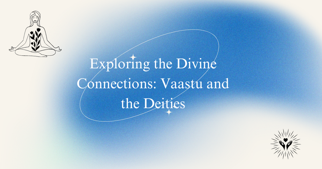 Exploring the Divine Connections: Vaastu and the Deities Exploring the Divine Connections: Vaastu and the Deities